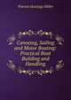 Canoeing, Sailing and Motor Boating: Practical Boat Building and Handling, Warren Hastings Miller 