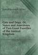 Cats and Dogs: Or, Notes and Anecdotes of Two Great Families of the Animal Kingdom, Lydia Falconer F. Miller 