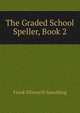 The Graded School Speller, Book 2, Frank Ellsworth Spaulding 