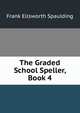 The Graded School Speller, Book 4, Frank Ellsworth Spaulding 