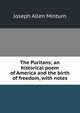 The Puritans; an historical poem of America and the birth of freedom, with notes, Joseph Allen Minturn 