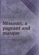 Missouri; a pageant and masque, 