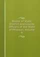 Roster of State, District and County Officers of the State of Missouri, Volume 6, 