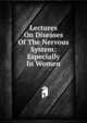 Lectures On Diseases Of The Nervous System: Especially In Women, 