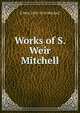 Works of S. Weir Mitchell, Mitchell S. Weir 