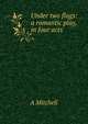 Under two flags: a romantic play, in four acts, A. Mitchell 