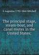 The principal stage, steam-boat, and canal routes in the United States;, S Augustus 1792-1868 Mitchell 