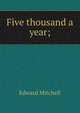 Five thousand a year;, Edward Mitchell 