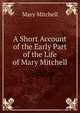 A Short Account of the Early Part of the Life of Mary Mitchell, Mary Mitchell 