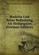 Madeira Und Seine Bedeutung Als Heilungsort (German Edition), Carl Joseph Anton Mittermaier 