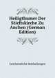 Heiligthumer Der Sticftskirche Zu Anchen (German Edition), Geichichtliche Mittheilungen 