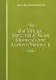 Our Village: Sketches of Rural Character and Scenery, Volume 1, Mitford Mary Russell 
