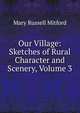 Our Village: Sketches of Rural Character and Scenery, Volume 3, Mitford Mary Russell 