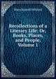 Recollections of a Literary Life: Or, Books, Places, and People, Volume 1, Mitford Mary Russell 
