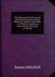 The Elements of Astronomy, Illustrated by Observations Which the Student May Make .: To Which Is Added, an Essay On the Plurality of Worlds, James Mitchell 