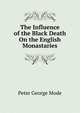 The Influence of the Black Death On the English Monastaries, Peter George Mode 