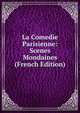 La Comedie Parisienne: Scenes Mondaines (French Edition), 