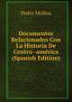 Documentos Relacionados Con La Historia De Centro -america (Spanish Edition), Pedro Molina 