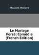 Le Mariage Force: Comedie (French Edition), Molie?re 