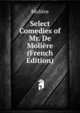 Select Comedies of Mr. De Moliere (French Edition), Molie?re 