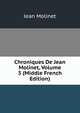 Chroniques De Jean Molinet, Volume 3 (Middle French Edition), Jean Molinet 