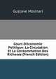 Cours D'?conomie Politique: La Circulation Et La Consommation Des Richeses (French Edition), Gustave Molinari 