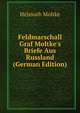 Feldmarschall Graf Moltke's Briefe Aus Russland (German Edition), Helmuth Moltke 