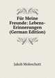 Fur Meine Freunde: Lebens-Erinnerungen (German Edition), Moleschott Jacob 