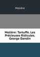 Moliere: Tartuffe. Les Precieuses Ridicules. George Dandin, Molie?re 