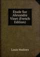 Etude Sur Alexandre Vinet (French Edition), Louis Molines 