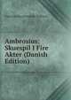 Ambrosius: Skuespil I Fire Akter (Danish Edition), Christian Knud Frederik Molbech 