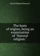 The basis of relgion, being an examination of "Natural religion.", Alfred Williams Momerie 
