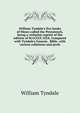 William Tyndale's five books of Moses called the Pentateuch, being a verbatim reprint of the edition of M.CCCCC.XXX. Compared with Tyndale's Genesis . Bible, with various collations and prole, William Tyndale 