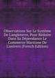 Observations Sur Le Syst?me De L'angleterre, Pour R?duire Dans Sa D?pendance Le Commerce Maritime De L'univers (French Edition), 
