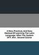 A New, Practical, And Easy Method Of Learning The Latin Language: After The System Of F. Ahn . Second Course, 
