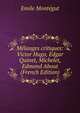 Melanges critiques: Victor Hugo, Edgar Quinet, Michelet, Edmond About (French Edition), Emile Montegut 