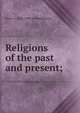 Religions of the past and present;, James A. 1866-1949. ed Montgomery 