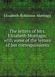 The letters of Mrs. Elizabeth Montagu: with some of the letters of her correspondents, Elizabeth Robinson Montagu 