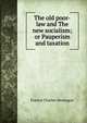The old poor-law and The new socialism; or Pauperism and taxation, Francis Charles Montague 