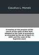 A treatise on the practice of the courts of the state of New York: adapted to the Code of procedure, as amended by the Act of April 11, 1849, and the rules of the Supreme court, Claudius L. Monell 