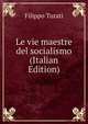 Le vie maestre del socialismo (Italian Edition), Filippo Turati 