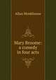 Mary Broome: a comedy in four acts, Allan Monkhouse 