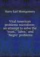 Vital American problems microform; an attempt to solve the "trust," "labor," and "Negro" problems, Harry Earl Montgomery 