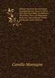 Sylloge Generum Specierumque Cryptogamarum: Quas in Variis Operibus Descriptas Iconibusque Illustratas, Nunc Ad Diagnosim Reductas, Nonnullasque Novas Interjectas (Latin Edition), Camille Montagne 