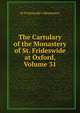 The Cartulary of the Monastery of St. Frideswide at Oxford, Volume 31, St Frideswide's Monastery 