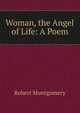 Woman, the Angel of Life: A Poem, Montgomery Robert 