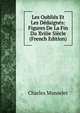 Les Oublies Et Les Dedaignes: Figures De La Fin Du Xviiie Siecle (French Edition), Monselet Charles 