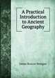 A Practical Introduction to Ancient Geography, James Roscoe Mongan 