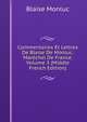 Commentaires Et Lettres De Blaise De Monluc: Marechal De France, Volume 3 (Middle French Edition), Blaise Monluc 