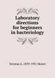 Laboratory directions for beginners in bacteriology, Veranus A. 1859-1931 Moore 